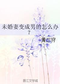 未婚妻变成男的怎么办？