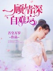 一顾情深自难忘陆蛮蛮陆孟极