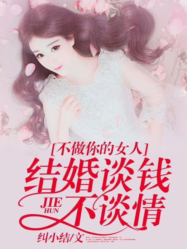 不做你的女人:结婚谈钱不谈情陈小咪叶绍晨
