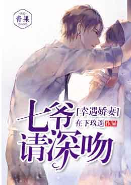 幸遇娇妻:七爷,请深吻