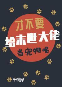 才不要给末世大佬当宠物呢[穿书]