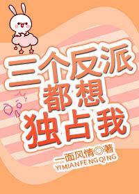 三个反派都想独占我[穿书]