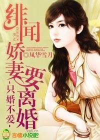 只婚不爱,绯闻娇妻要离婚