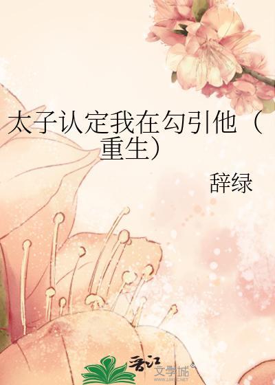 太子认定我在勾引他(重生)