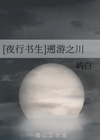 [夜行书生]遡游之川