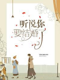 听说你要结婚了