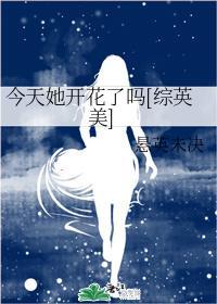 今天她开花了吗[综英美]