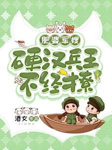 肥婆军嫂:硬汉兵王不经撩
