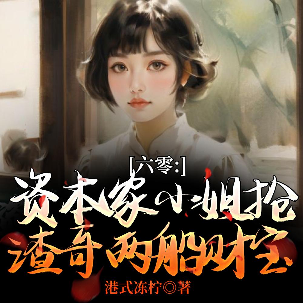 六零:资本家小姐抢渣哥两船财宝