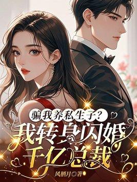 骗我养私生子?我转身闪婚千亿总裁