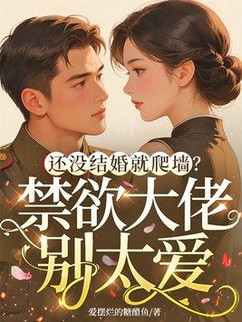还没结婚就爬墙?禁欲大佬别太爱