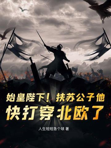 始皇陛下!扶苏公子他,快打穿北欧了!