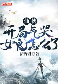 仙侠:开局气哭女鬼怎么了