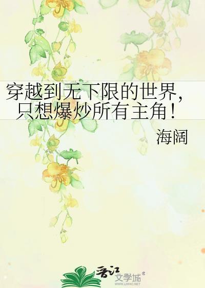 穿越到无下限的世界,只想爆炒所有主角!