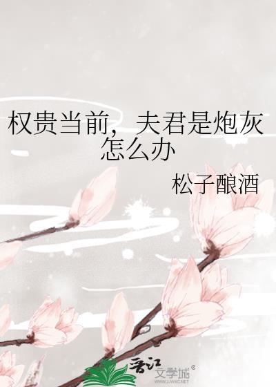 权贵当前，夫君是炮灰怎么办