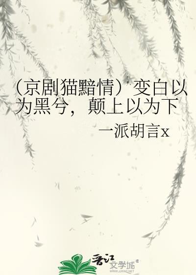 (京剧猫黯情)变白以为黑兮,颠上以为下