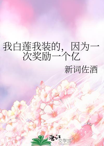 我白莲我装的,因为一次奖励一个亿
