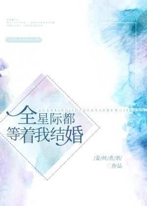 全星际都等着我结婚