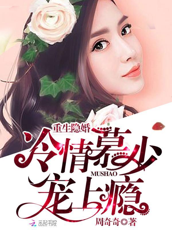 重生隐婚:冷情慕少,宠上瘾