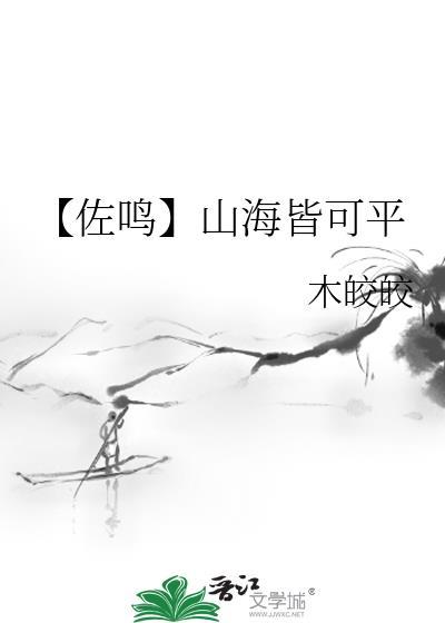 【佐鸣】山海皆可平
