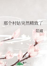 那个村姑突然精致了