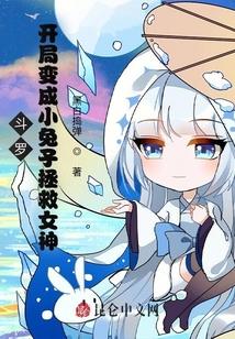 斗罗:开局变成小兔子拯救女神