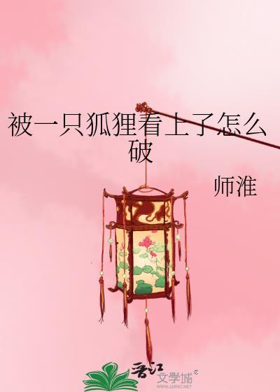 被一只狐貍看上了怎么破